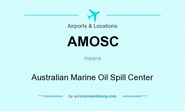 What does AMOSC mean? It stands for Australian Marine Oil Spill Center