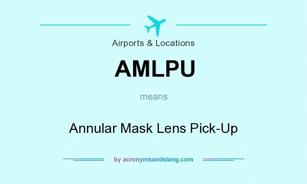 What does AMLPU mean? It stands for Annular Mask Lens Pick-Up