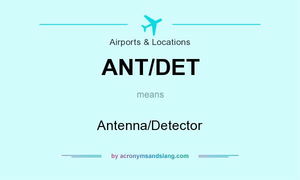 What does ANT/DET mean? It stands for Antenna/Detector