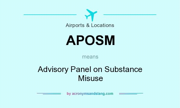 What does APOSM mean? It stands for Advisory Panel on Substance Misuse