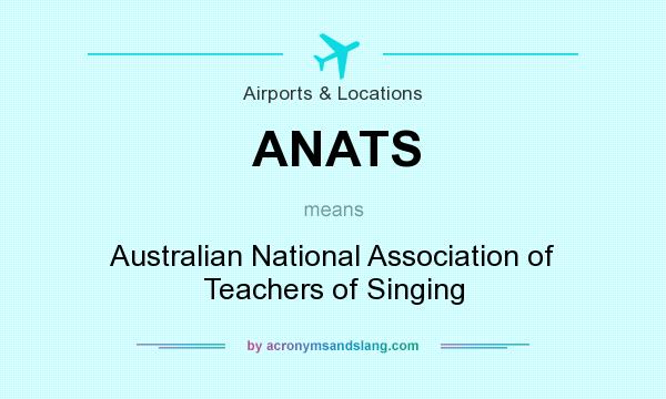 What does ANATS mean? It stands for Australian National Association of Teachers of Singing