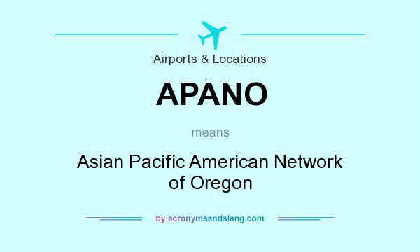 What does APANO mean? It stands for Asian Pacific American Network of Oregon