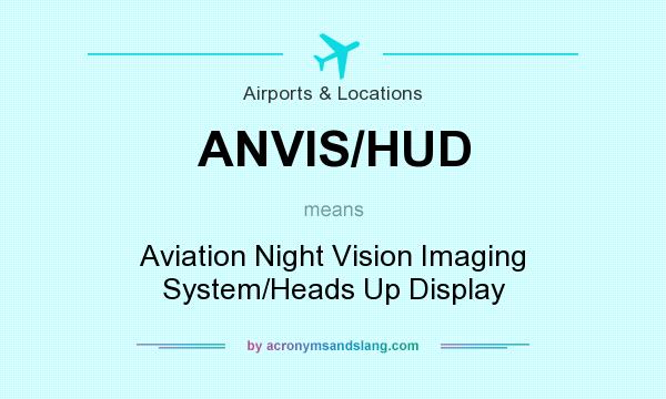 What does ANVIS/HUD mean? It stands for Aviation Night Vision Imaging System/Heads Up Display