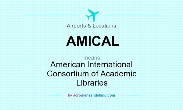 What does AMICAL mean? It stands for American International Consortium of Academic Libraries