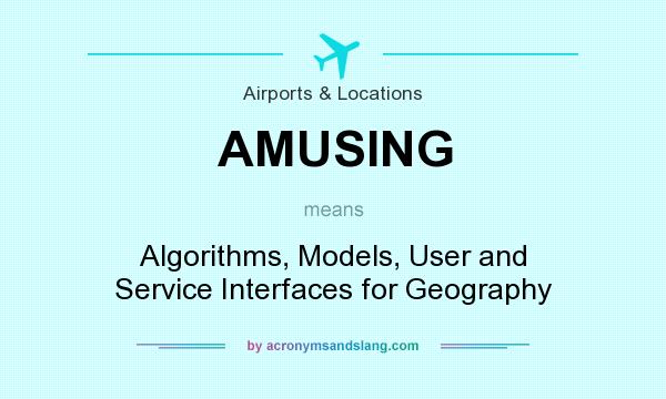 What does AMUSING mean? It stands for Algorithms, Models, User and Service Interfaces for Geography