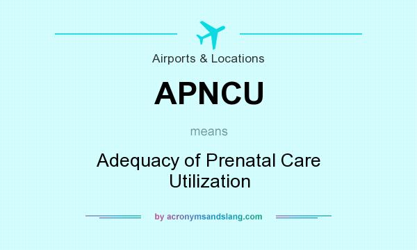 What does APNCU mean? It stands for Adequacy of Prenatal Care Utilization