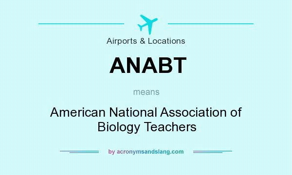 What does ANABT mean? It stands for American National Association of Biology Teachers
