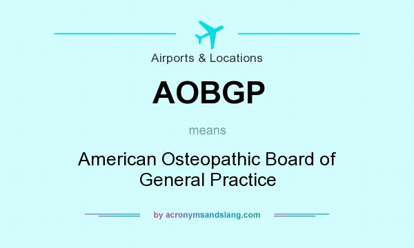 What does AOBGP mean? It stands for American Osteopathic Board of General Practice