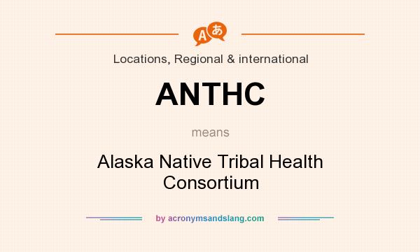What does ANTHC mean? It stands for Alaska Native Tribal Health Consortium