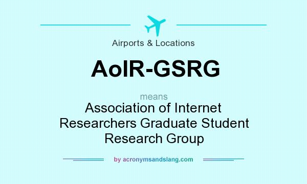 What does AoIR-GSRG mean? It stands for Association of Internet Researchers Graduate Student Research Group