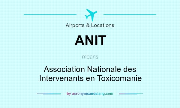 What does ANIT mean? It stands for Association Nationale des Intervenants en Toxicomanie