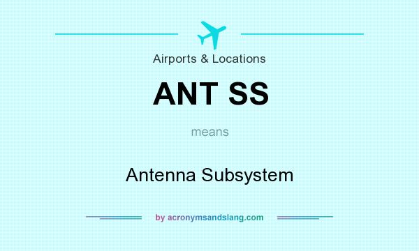 What does ANT SS mean? It stands for Antenna Subsystem
