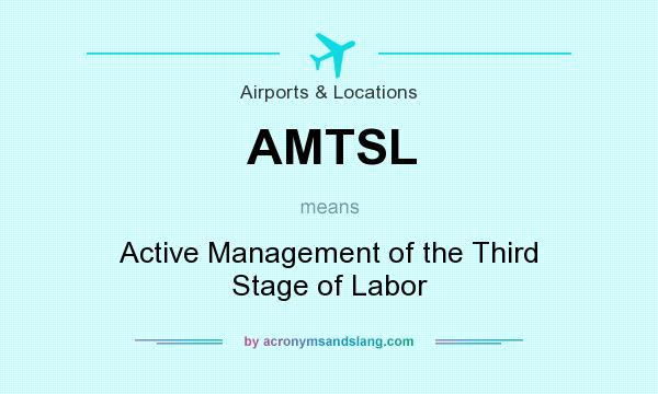 What does AMTSL mean? It stands for Active Management of the Third Stage of Labor