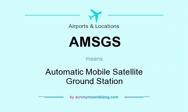 What does AMSGS mean? It stands for Automatic Mobile Satellite Ground Station