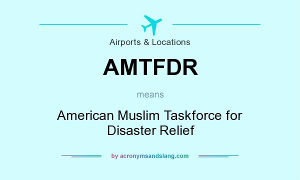 What does AMTFDR mean? It stands for American Muslim Taskforce for Disaster Relief