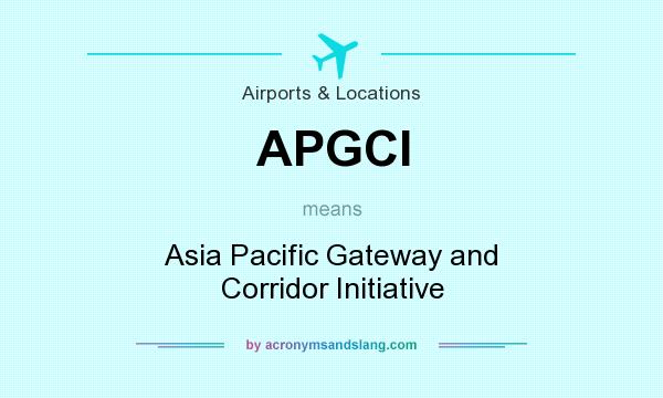 What does APGCI mean? It stands for Asia Pacific Gateway and Corridor Initiative
