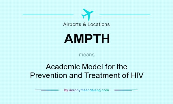 What does AMPTH mean? It stands for Academic Model for the Prevention and Treatment of HIV