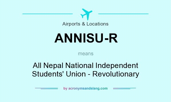 What does ANNISU-R mean? It stands for All Nepal National Independent Students` Union - Revolutionary