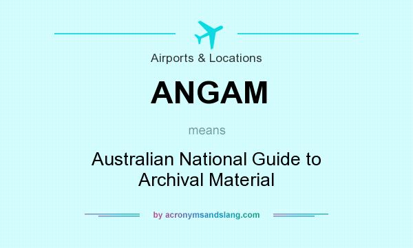 What does ANGAM mean? It stands for Australian National Guide to Archival Material