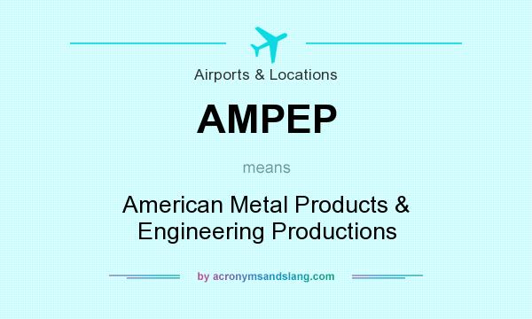 What does AMPEP mean? It stands for American Metal Products & Engineering Productions