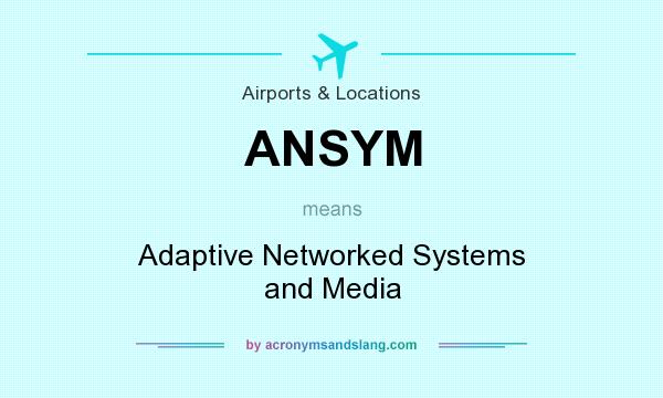 What does ANSYM mean? It stands for Adaptive Networked Systems and Media