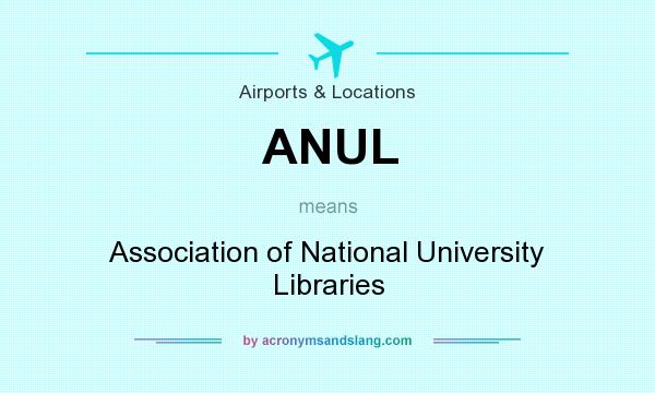 What does ANUL mean? It stands for Association of National University Libraries
