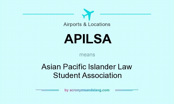 What does APILSA mean? It stands for Asian Pacific Islander Law Student Association