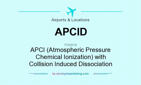 What does APCID mean? It stands for APCI (Atmospheric Pressure Chemical Ionization) with Collision Induced Dissociation