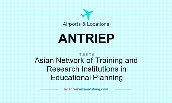 What does ANTRIEP mean? It stands for Asian Network of Training and Research Institutions in Educational Planning