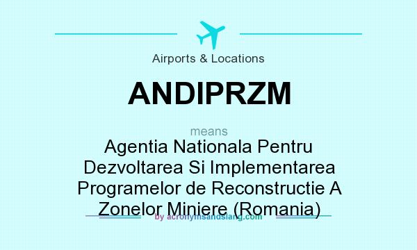 What does ANDIPRZM mean? It stands for Agentia Nationala Pentru Dezvoltarea Si Implementarea Programelor de Reconstructie A Zonelor Miniere (Romania)