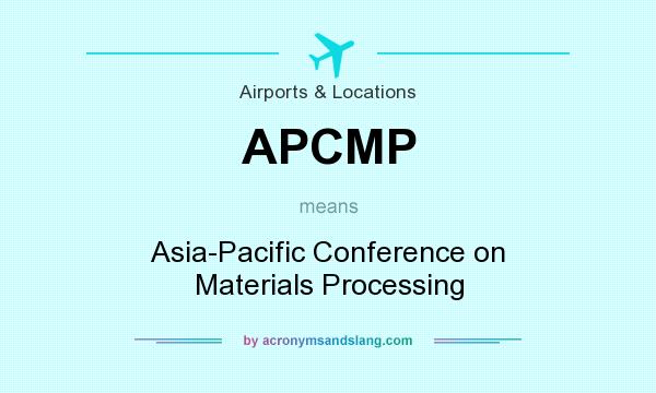 What does APCMP mean? It stands for Asia-Pacific Conference on Materials Processing