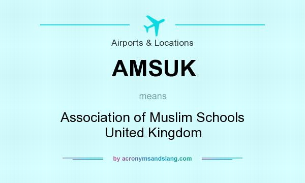 What does AMSUK mean? It stands for Association of Muslim Schools United Kingdom