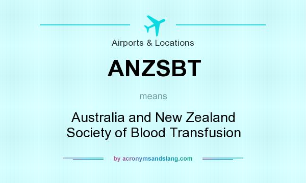 What does ANZSBT mean? It stands for Australia and New Zealand Society of Blood Transfusion