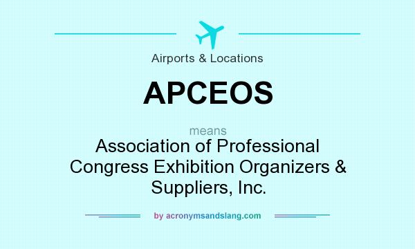 What does APCEOS mean? It stands for Association of Professional Congress Exhibition Organizers & Suppliers, Inc.