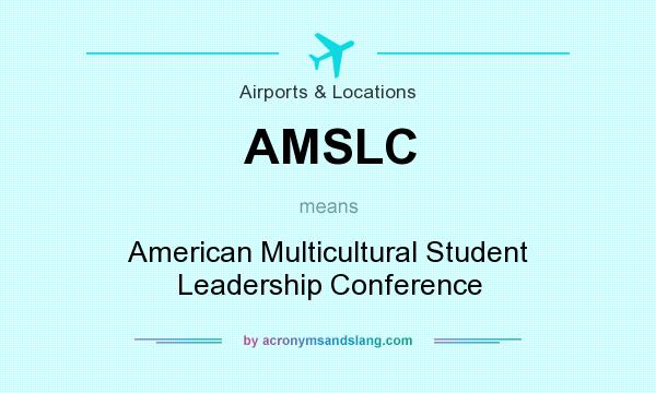 What does AMSLC mean? It stands for American Multicultural Student Leadership Conference