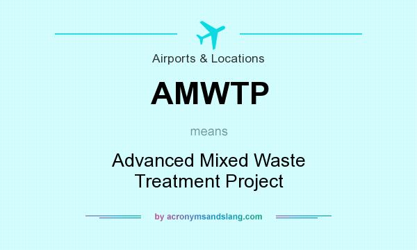 What does AMWTP mean? It stands for Advanced Mixed Waste Treatment Project