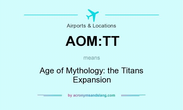 What does AOM:TT mean? It stands for Age of Mythology: the Titans Expansion
