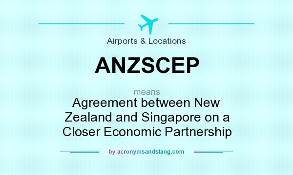 What does ANZSCEP mean? It stands for Agreement between New Zealand and Singapore on a Closer Economic Partnership