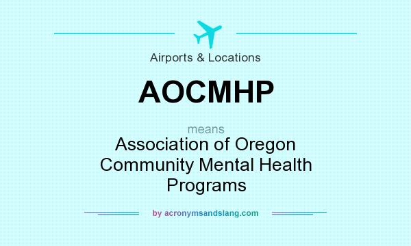 What does AOCMHP mean? It stands for Association of Oregon Community Mental Health Programs