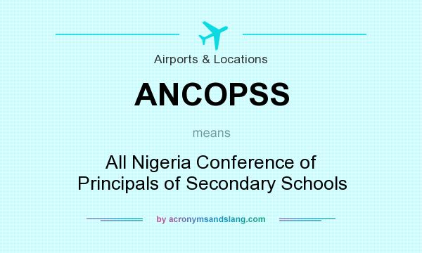 What does ANCOPSS mean? It stands for All Nigeria Conference of Principals of Secondary Schools