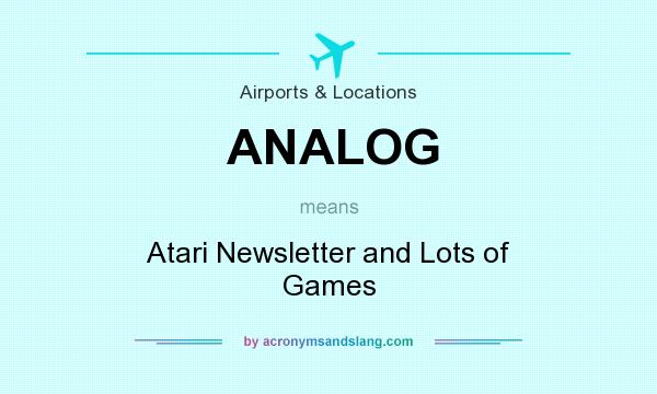 What does ANALOG mean? It stands for Atari Newsletter and Lots of Games