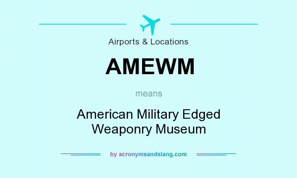 What does AMEWM mean? It stands for American Military Edged Weaponry Museum
