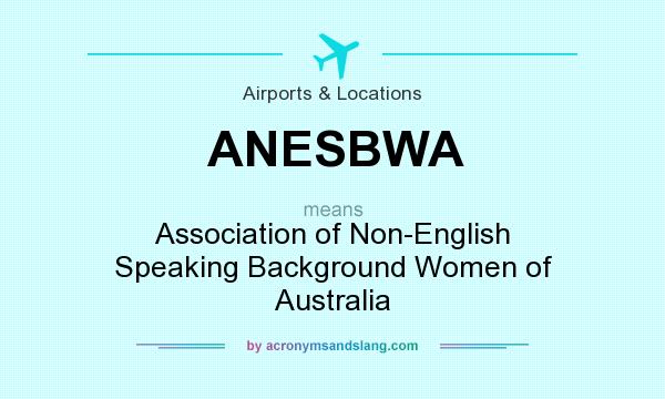 What does ANESBWA mean? It stands for Association of Non-English Speaking Background Women of Australia