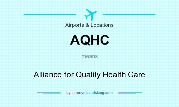 What does AQHC mean? It stands for Alliance for Quality Health Care