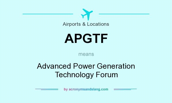 What does APGTF mean? It stands for Advanced Power Generation Technology Forum