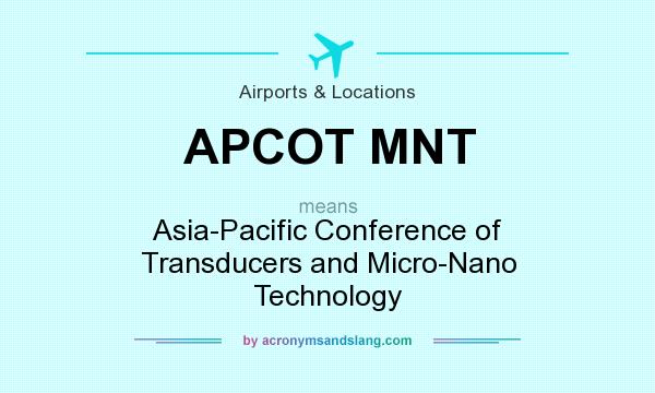 What does APCOT MNT mean? It stands for Asia-Pacific Conference of Transducers and Micro-Nano Technology