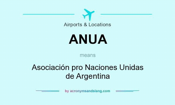 What does ANUA mean? It stands for Asociación pro Naciones Unidas de Argentina