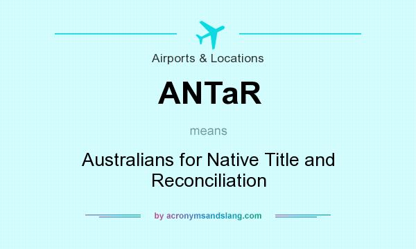 What does ANTaR mean? It stands for Australians for Native Title and Reconciliation