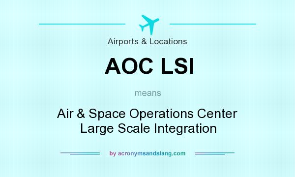 What does AOC LSI mean? It stands for Air & Space Operations Center Large Scale Integration