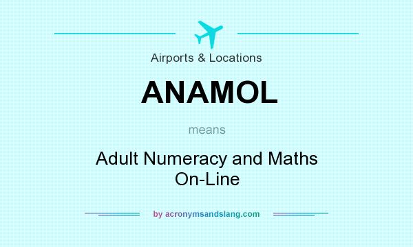 What does ANAMOL mean? It stands for Adult Numeracy and Maths On-Line